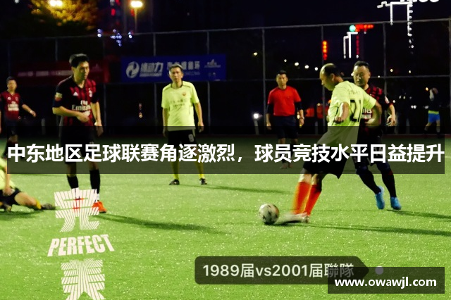 中东地区足球联赛角逐激烈，球员竞技水平日益提升