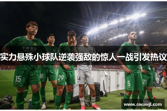 实力悬殊小球队逆袭强敌的惊人一战引发热议
