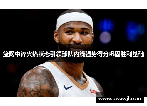 篮网中锋火热状态引领球队内线强势得分巩固胜利基础